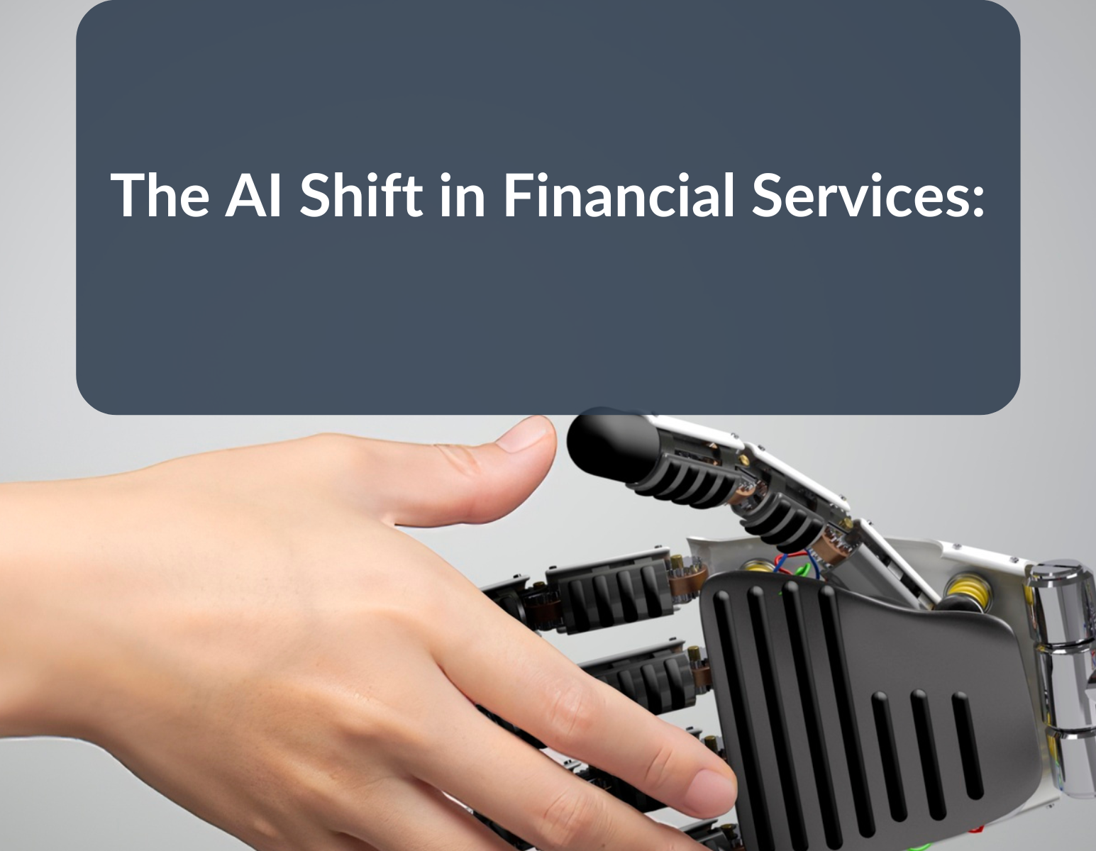 Overlay of "AI Shift in Financial Services, NORRIQ, robotic and human handshake."